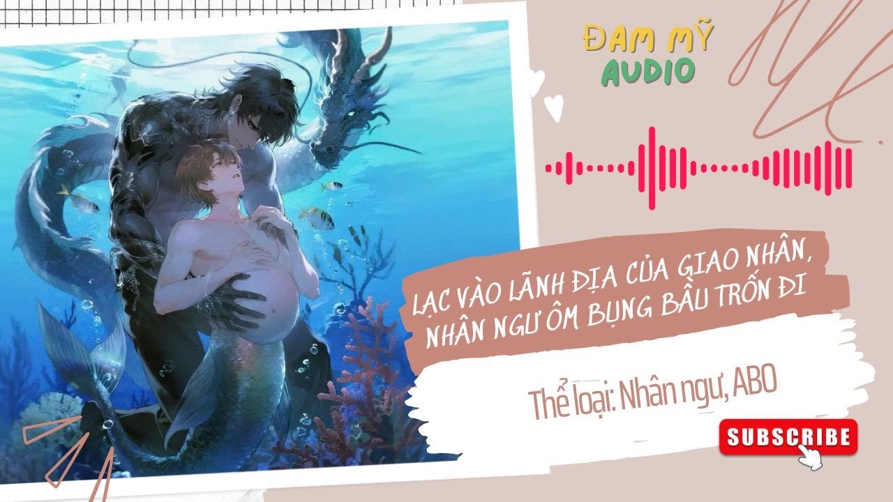 [Đam Mỹ Audio] [FULL] LẠC VÀO LÃNH ĐỊA CỦA GIAO NHÂN, NHÂN NGƯ ÔM BỤNG BẦU TRỐN ĐI || Ưng Tỷ