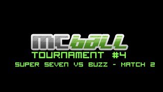 MCBall 4th Tournament - Super Seven vs Buzz - Match 2