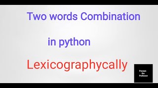 two words combination in python lexicographicallly praveen the professor