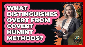 What Distinguishes Overt From Covert HUMINT Methods?