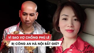 Vì sao vợ chồng Phú Lê bị Công an Hà Nội bắt giữ?