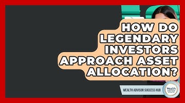 How Do Legendary Investors Approach Asset Allocation? - Wealth Advisor Success Hub