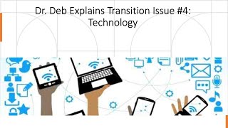 Dr. Deb Explains Transition Issue #4:  Technology