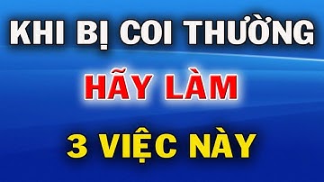 Khi Bị Người Khác Coi Thường Đáp Trả Bằng 3 Việc Này Là Thông Minh Nhất