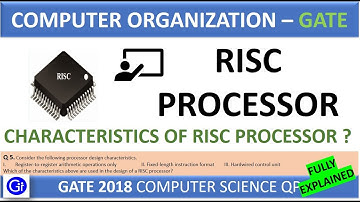 GATE 2018 CS Q5. Which of the characteristics above are used in the design of a RISC processor?