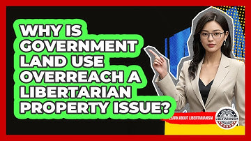Why Is Government Land Use Overreach A Libertarian Property Issue? - Learn About Libertarianism