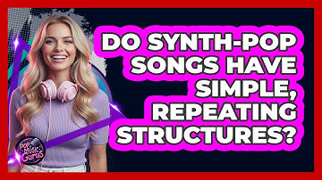 Do Synth-Pop Songs Have Simple, Repeating Structures?