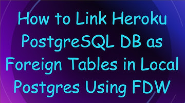 How to Link Heroku PostgreSQL DB as Foreign Tables in Local Postgres Using FDW