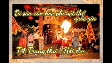 ĐÓN NHẬN DANH HIỆU DI SẢN VĂN HÓA PHI VẬT THỂ TẾT TRUNG THU Ở HỘI AN