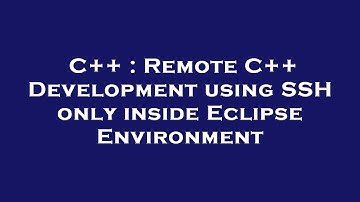 C++ : Remote C++ Development using SSH only inside Eclipse Environment