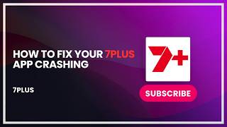 How to fix your 7plus app crashing