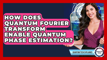How Does Quantum Fourier Transform Enable Quantum Phase Estimation? - Quantum Tech Explained