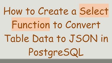 How to Create a Select Function to Convert Table Data to JSON in PostgreSQL