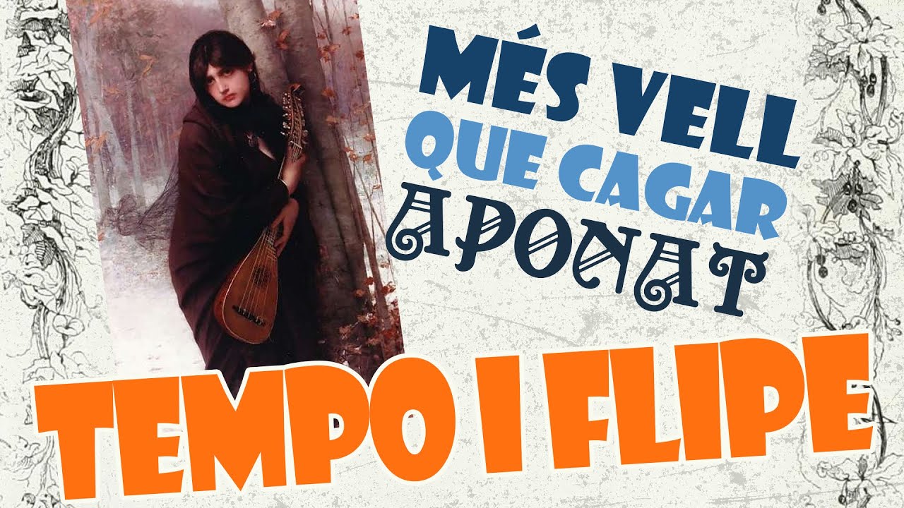 MÉS VELL QUE CAGAR APONAT - TEMPO I FLIPE