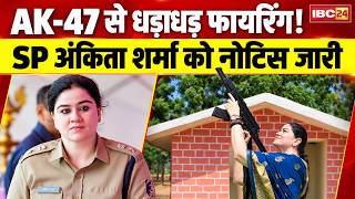 SP Ankita Sharma Viral VIDEO : SP अंकिता शर्मा ने धड़ाधड़ चलाई AK-47 | जारी हो गया Notice  | CG News