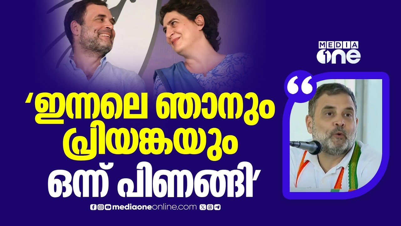 'ഇന്നലെ ഞാനും പ്രിയങ്കയും ഒന്ന് പിണങ്ങി..ഇന്ന് ഇവിടെ എത്തുന്നവരെ സഹോദരി എന്നോട് സംസാരിച്ചിട്ടില്ല'
