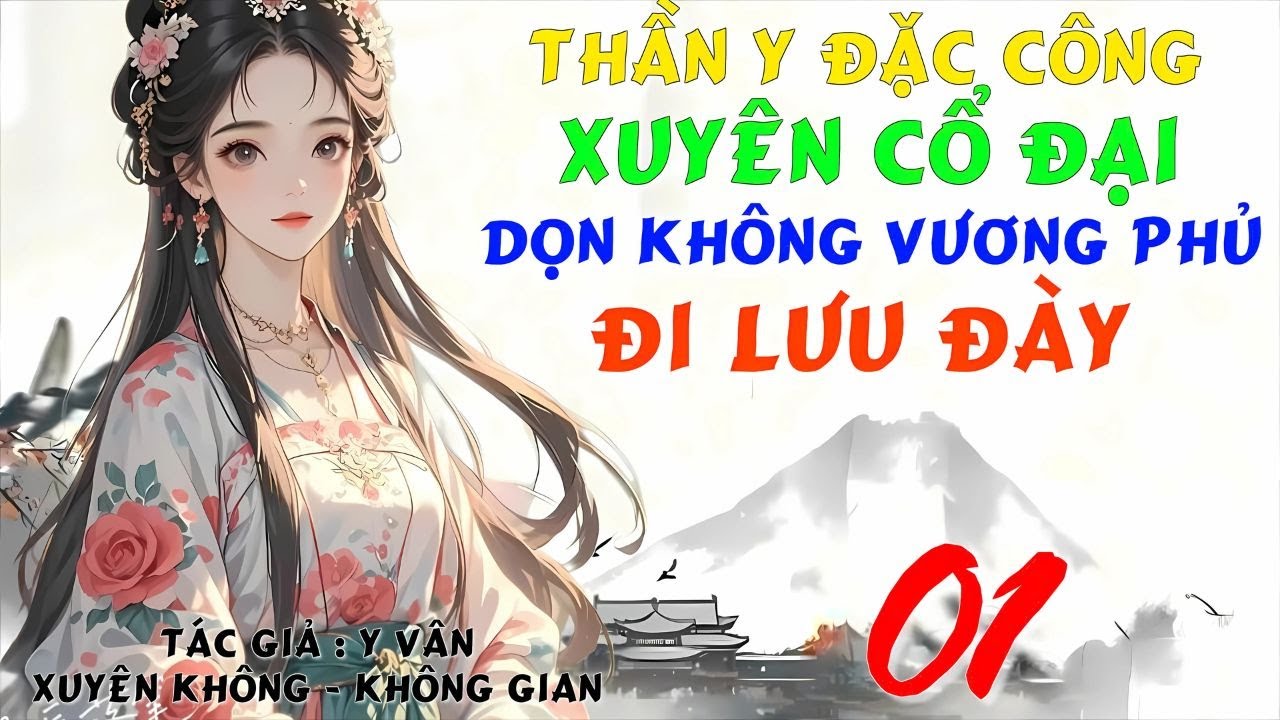 01 - Thần Y Đặc Công Xuyên Cổ Đại Dọn Không Vương Phủ Đi Lưu Đày - Xuyên Không - Không Gian