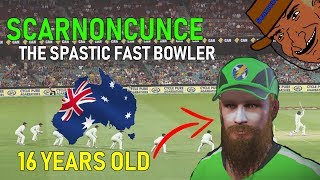The Legend of Scarnon Cunce the Spastic Fast Bowler
