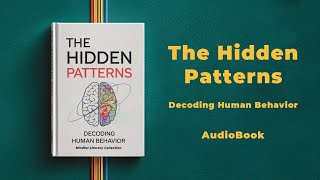 The Hidden Patterns: Decoding Human Behavior | Audiobook By Mindful Literary