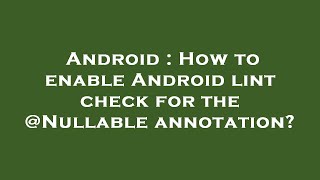 Android : How to enable Android lint check for the @Nullable annotation