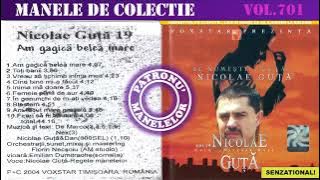 701 - Manele de colectie - Nicolae Guta vol.19 - Am gagica belea (2004)
