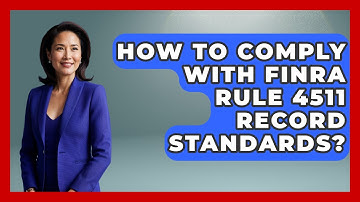 How To Comply With FINRA Rule 4511 Record Standards? - Wealth Advisor Success Hub