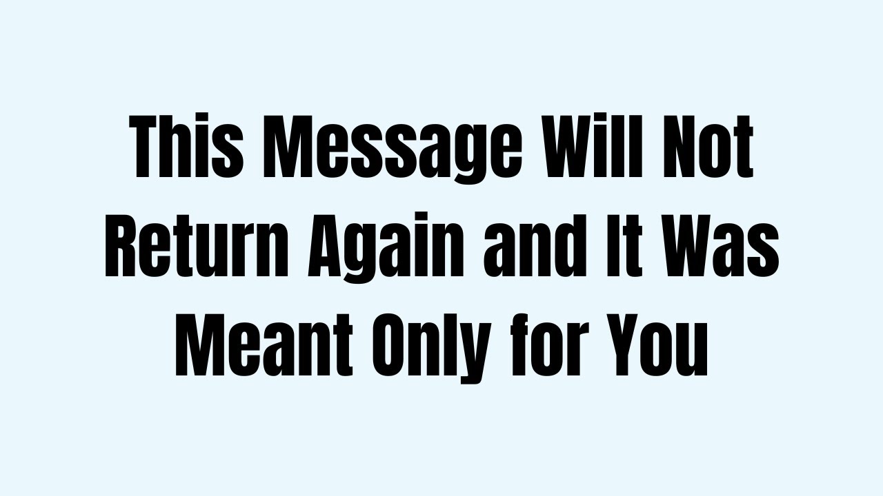 This Message Will Not Return Again and It Was Meant Only for You