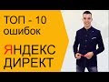 Яндекс Директ. ТОП - 10 ошибок Яндекс Директ. Ошибки Яндекс Директ ( Поиск и РСЯ )
