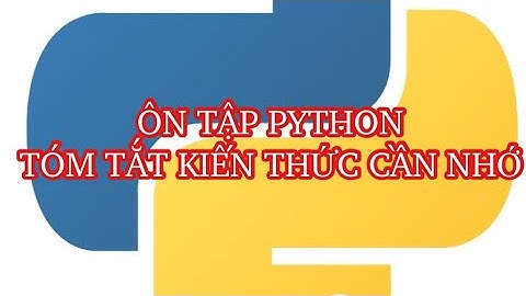 Ôn tập python - Tóm tắt những kiến thức căn bản cần nhớ khi học lập trình python