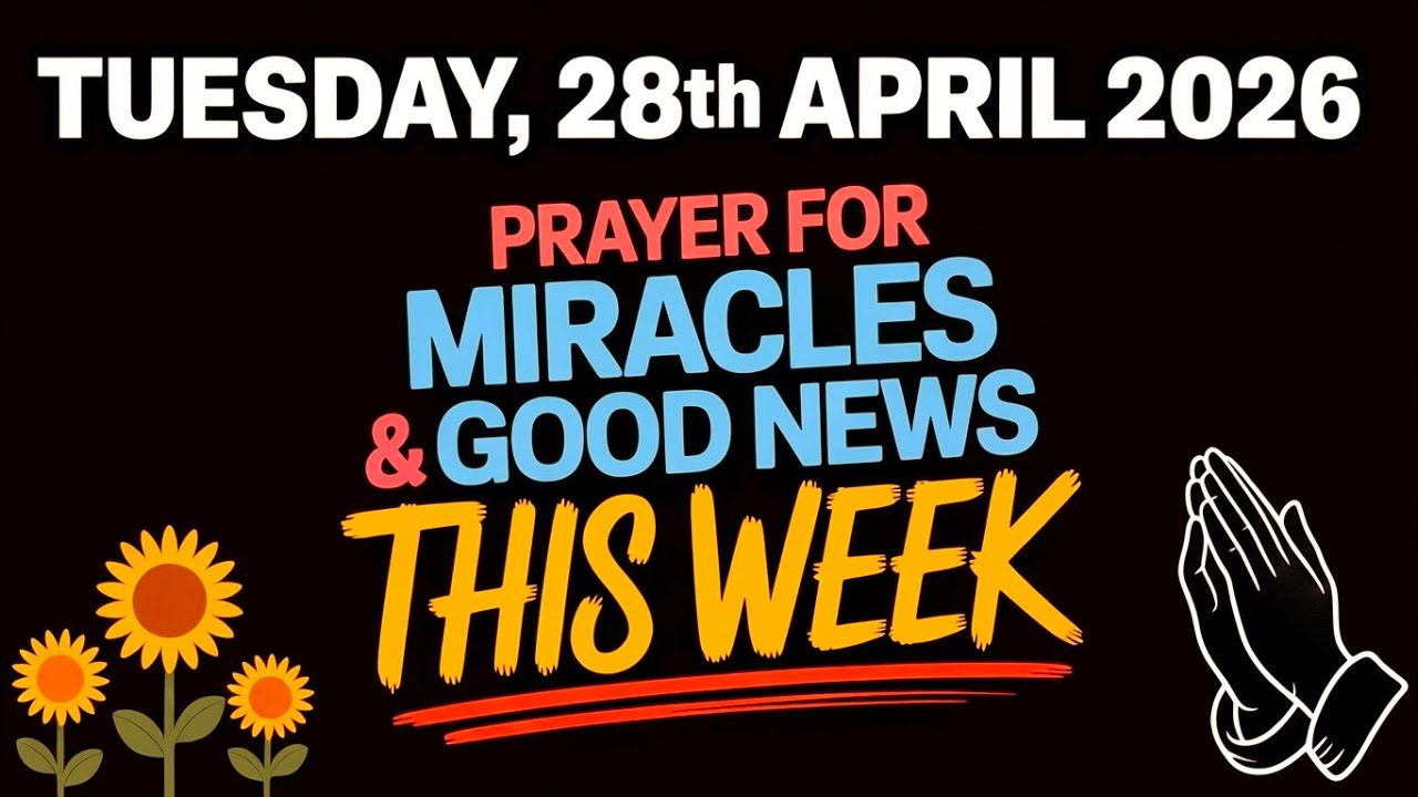 TUESDAY, 28th APRIL 2026 | PRAYER FOR MIRACLES & GOOD NEWS THIS WEEK ...