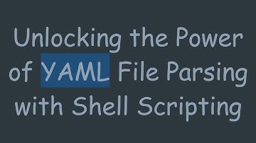Unlocking the Power of YAML File Parsing with Shell Scripting