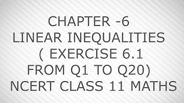CHAPTER -6 LINEAR INEQUALITIES ( EXERCISE 6.1 FROM Q1 TO Q20)  NCERT CLASS 11 MATHS