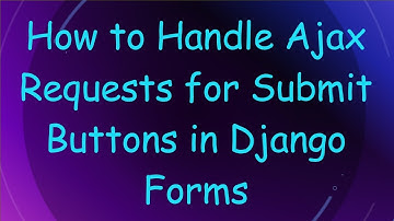 How to Handle Ajax Requests for Submit Buttons in Django Forms
