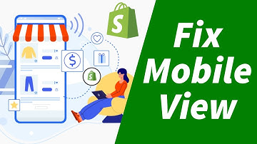 How to Fix and Edit Mobile View on Shopify (2025 Update): Optimize Your Store for Mobile Users