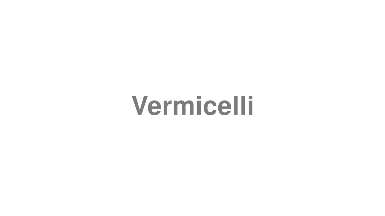 How to Pronounce "Vermicelli"