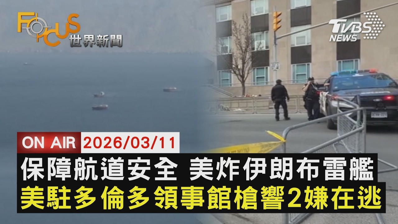 【LIVE】20260311保障荷姆茲航道安全 美炸伊朗布雷艦　美駐多倫多領事館傳槍響 追捕2嫌｜FOCUS世界新聞