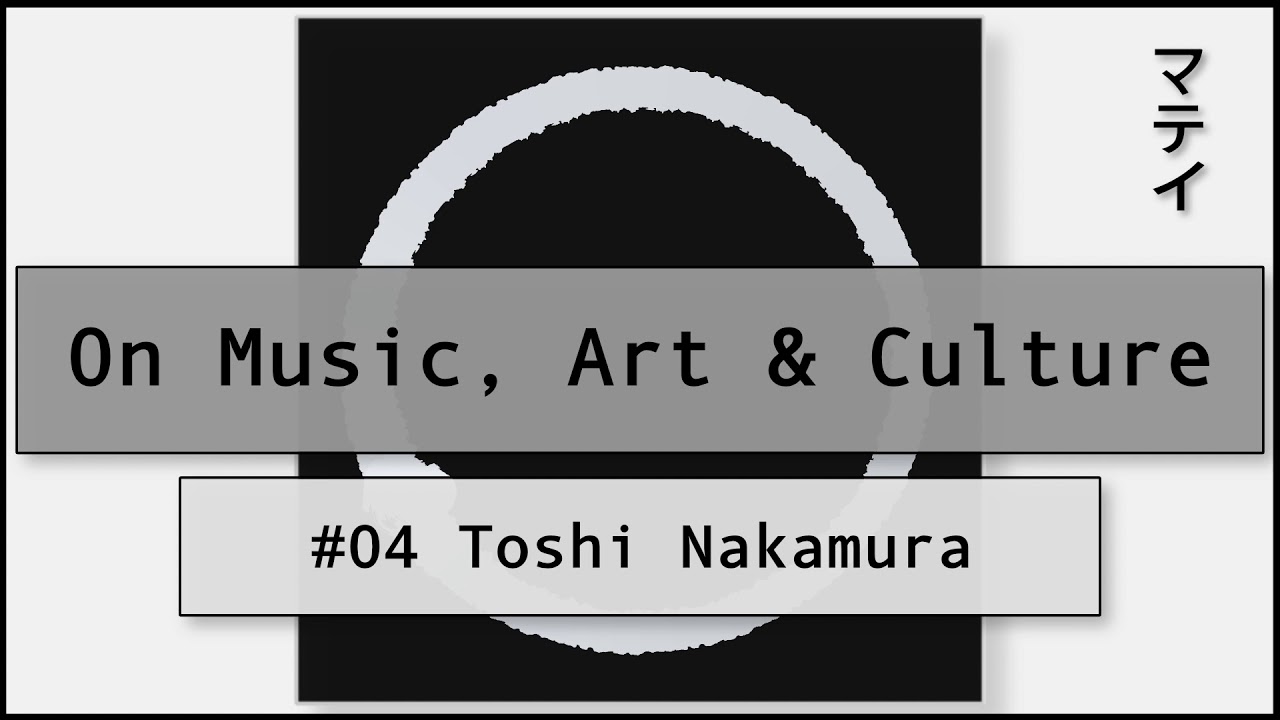 "On Music, Art & Culture" #04 - Tokyo Underground Musician Toshi Nakamura