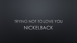 Nickelback | Trying Not To Love You (Lyrics)
