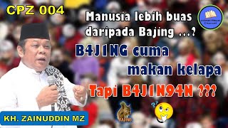 CPZ 004 Manusia bisa lebih buas daripada B4J1N9, Apalagi B4J1N94N - KH. Zainuddin MZ