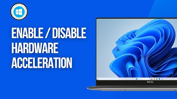 How to Enable or Disable Hardware Acceleration in Windows 11