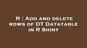 R : Add and delete rows of DT Datatable in R Shiny