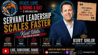 SERVANT LEADERSHIP SCALES FASTER: KURT UHLIR ON BUILDING HIGH-PERFORMANCE TEAMS