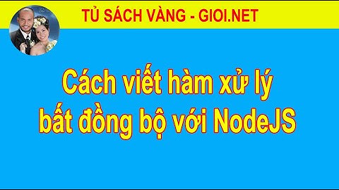 Cách viết hàm xử lý bất đồng bộ với NodeJS | Tủ Sách Vàng