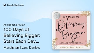 100 Days of Believing Bigger: Start Each Day… by Marshawn Evans Daniels · Audiobook preview