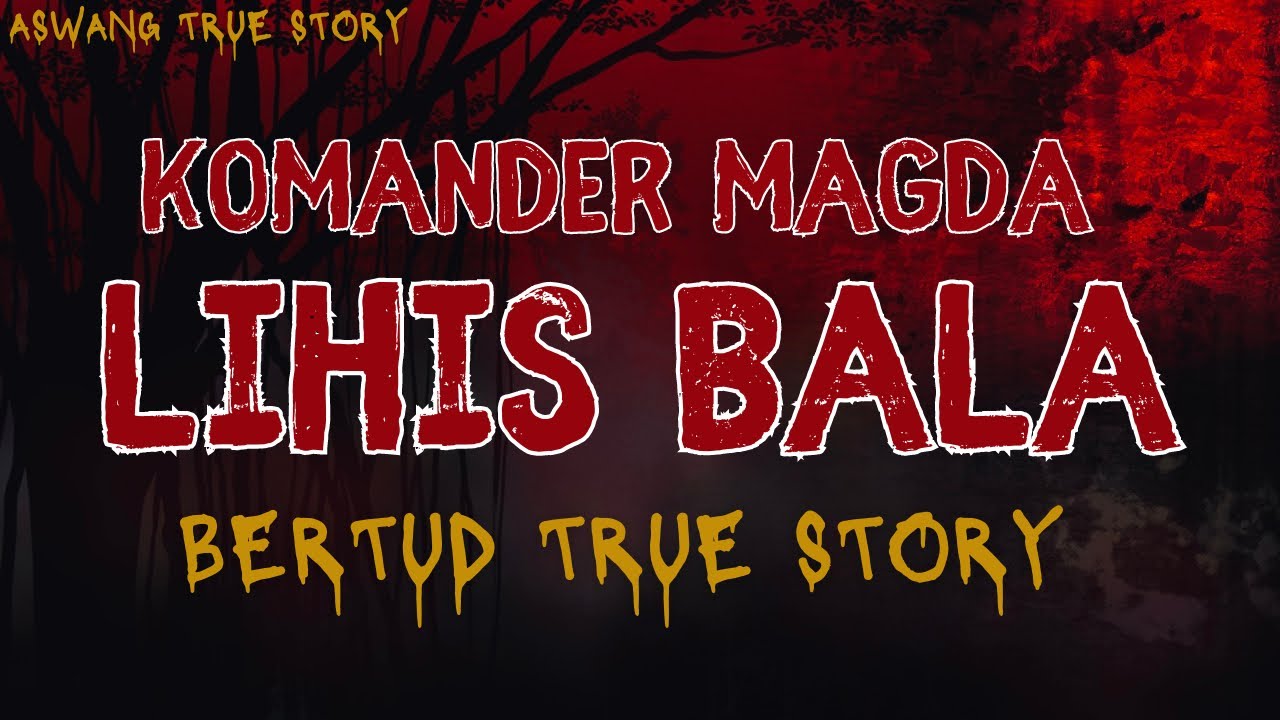 KOMANDER MAGDA LIHIS BALA (BERTUD TRUE STORY)