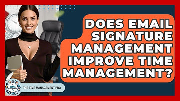 Does Email Signature Management Improve Time Management? - The Time Management Pro
