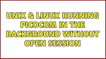 Unix & Linux: Running picocom in the background without open session (2 Solutions!!)