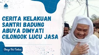 CERITA KELAKUAN SANTRI BADUNG DI CILONGOK LUCU JASA - ABUYA UCI TURTUSI