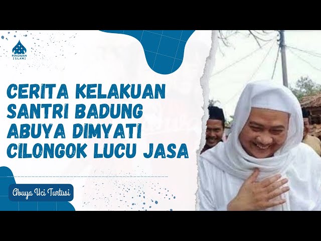 CERITA KELAKUAN SANTRI BADUNG DI CILONGOK LUCU JASA - ABUYA UCI TURTUSI class=