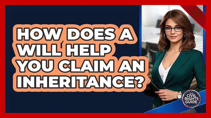 How Does A Will Help You Claim An Inheritance? - Your Civil Rights Guide
